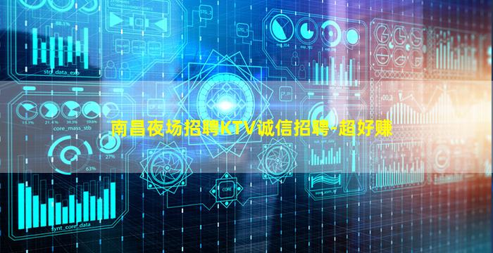 南昌夜场招聘KTV诚信招聘-超好赚